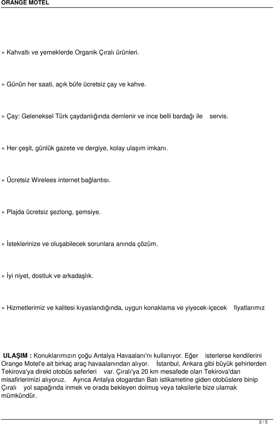 » İyi niyet, dostluk ve arkadaşlık.» Hizmetlerimiz ve kalitesi kıyaslandığında, uygun konaklama ve yiyecek-içecek fiyatlarımız ULAŞIM : Konuklarımızın çoğu Antalya Havaalanı'nı kullanıyor.