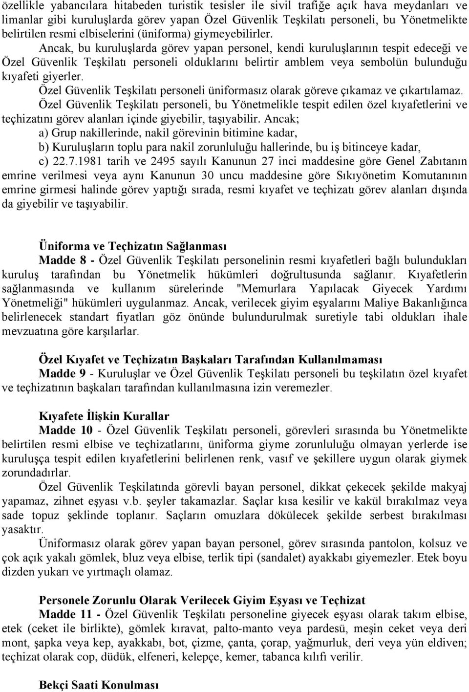 Ancak, bu kuruluşlarda görev yapan personel, kendi kuruluşlarının tespit edeceği ve Özel Güvenlik Teşkilatı personeli olduklarını belirtir amblem veya sembolün bulunduğu kıyafeti giyerler.