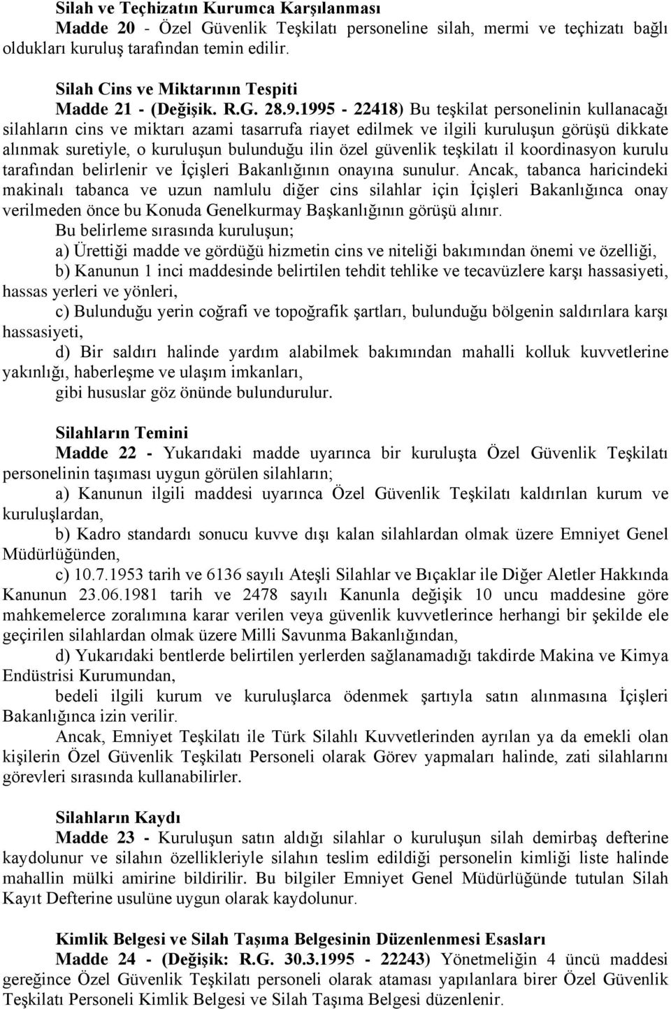 1995-22418) Bu teşkilat personelinin kullanacağı silahların cins ve miktarı azami tasarrufa riayet edilmek ve ilgili kuruluşun görüşü dikkate alınmak suretiyle, o kuruluşun bulunduğu ilin özel