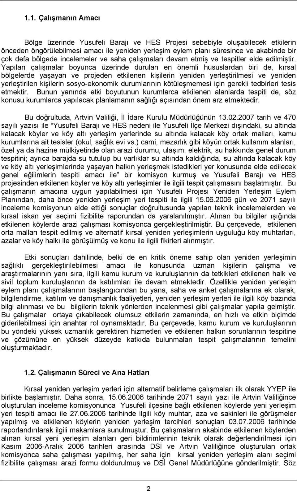 Yapılan çalışmalar boyunca üzerinde durulan en önemli hususlardan biri de, kırsal bölgelerde yaşayan ve projeden etkilenen kişilerin yeniden yerleştirilmesi ve yeniden yerleştirilen kişilerin