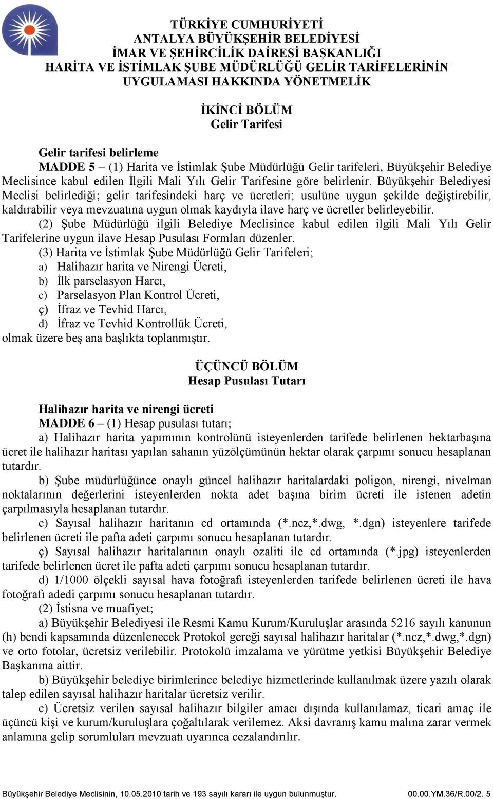 Büyükşehir Belediyesi Meclisi belirlediği; gelir tarifesindeki harç ve ücretleri; usulüne uygun şekilde değiştirebilir, kaldırabilir veya mevzuatına uygun olmak kaydıyla ilave harç ve ücretler