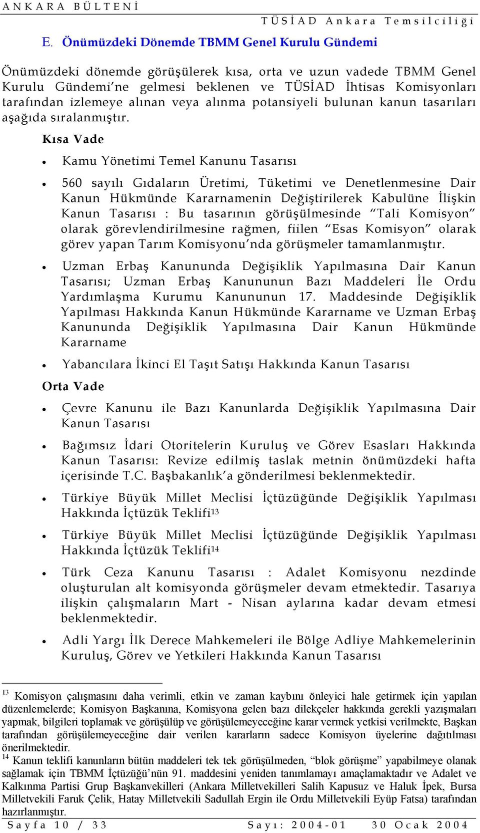 Kısa Vade Kamu Yönetimi Temel Kanunu Tasarısı 560 sayılı Gıdaların Üretimi, Tüketimi ve Denetlenmesine Dair Kanun Hükmünde Kararnamenin Değiştirilerek Kabulüne İlişkin Kanun Tasarısı : Bu tasarının