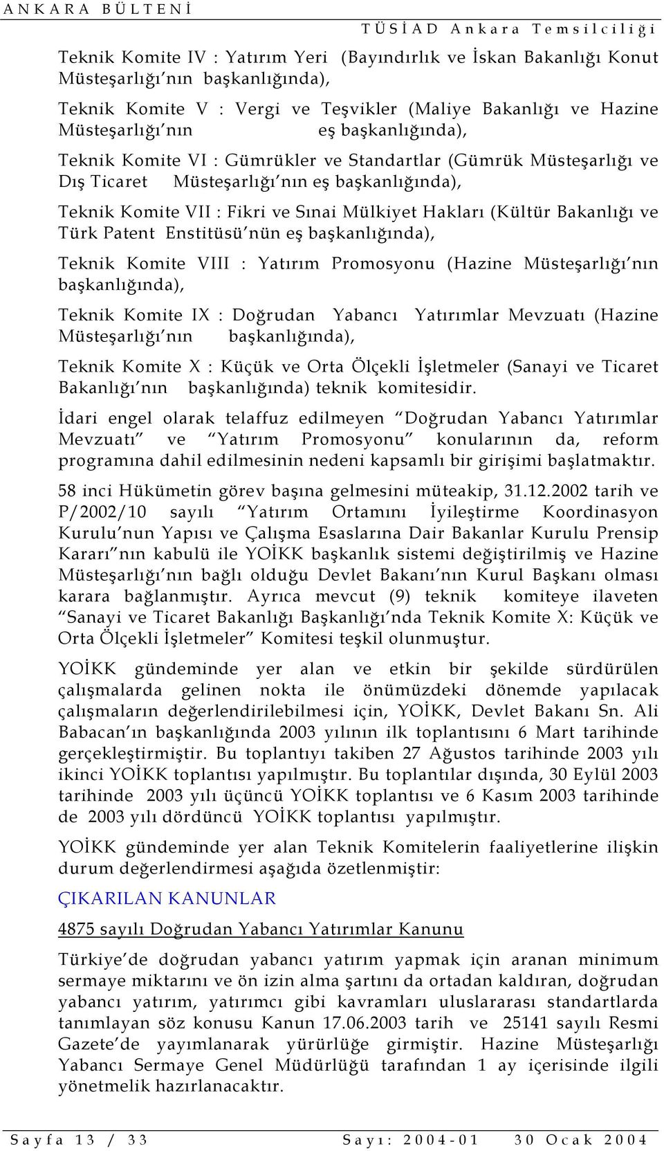 Bakanlığı ve Türk Patent Enstitüsü nün eş başkanlığında), Teknik Komite VIII : Yatırım Promosyonu (Hazine Müsteşarlığı nın başkanlığında), Teknik Komite IX : Doğrudan Yabancı Yatırımlar Mevzuatı