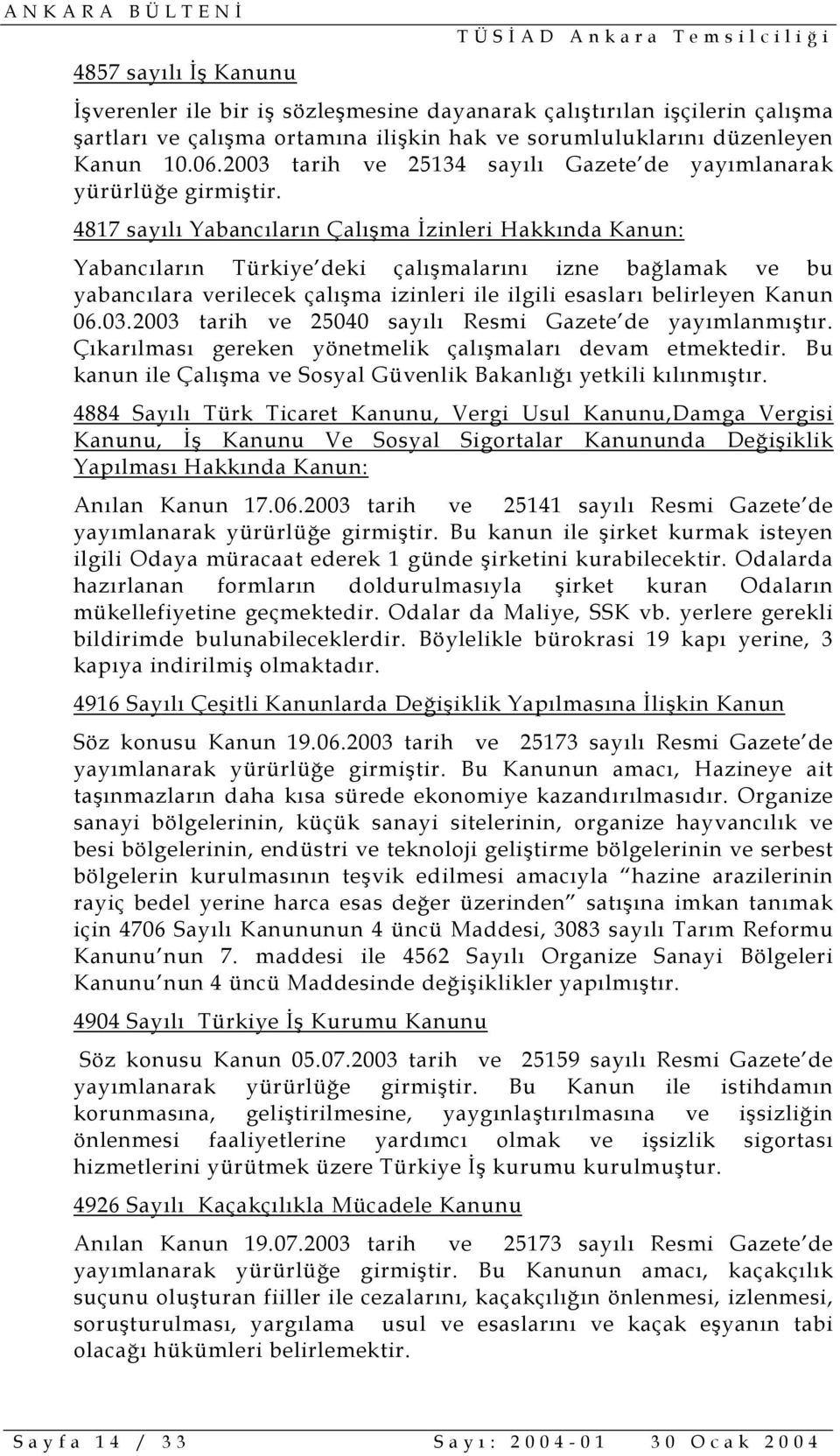 4817 sayılı Yabancıların Çalışma İzinleri Hakkında Kanun: Yabancıların Türkiye deki çalışmalarını izne bağlamak ve bu yabancılara verilecek çalışma izinleri ile ilgili esasları belirleyen Kanun 06.03.