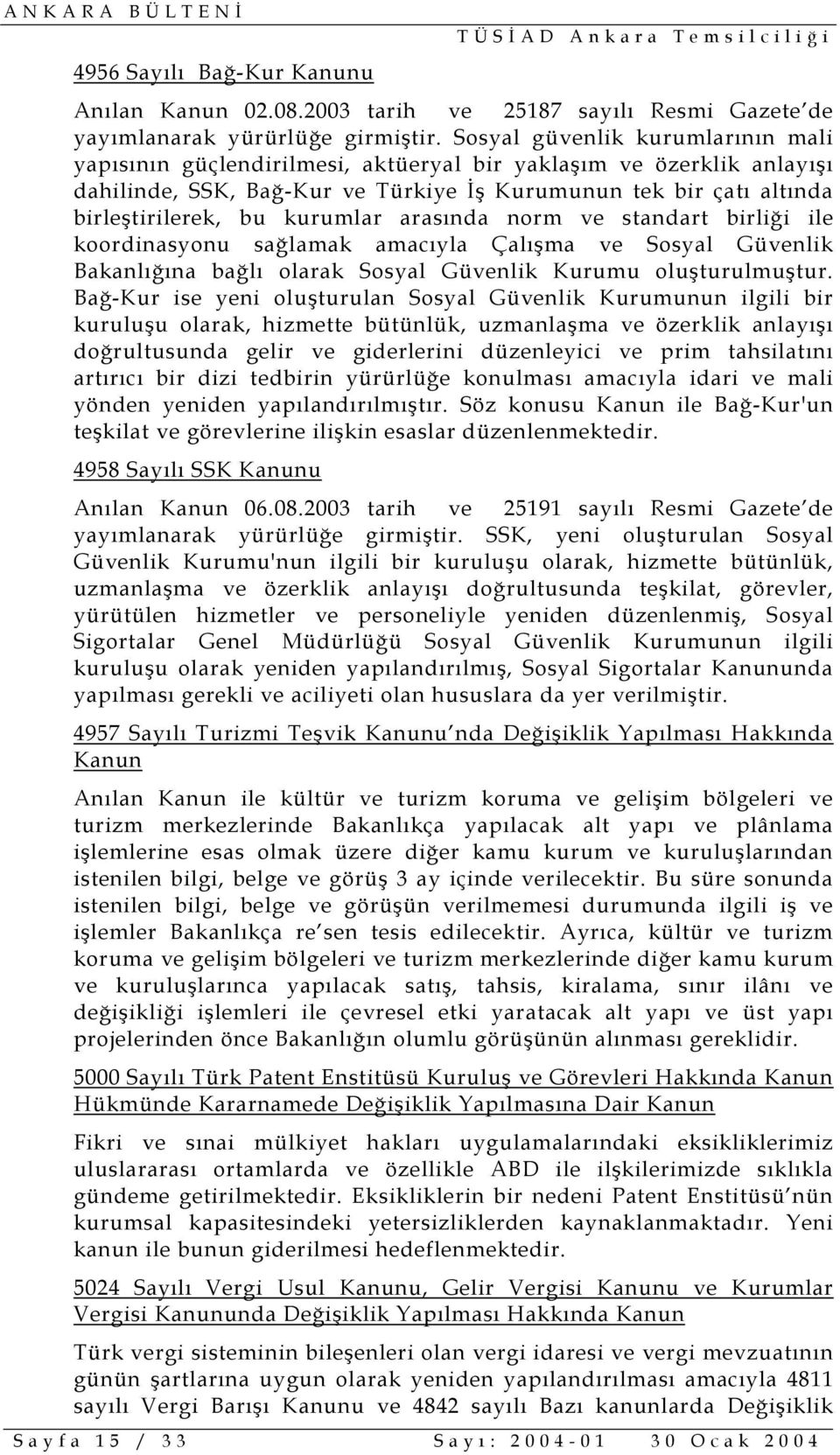 kurumlar arasında norm ve standart birliği ile koordinasyonu sağlamak amacıyla Çalışma ve Sosyal Güvenlik Bakanlığına bağlı olarak Sosyal Güvenlik Kurumu oluşturulmuştur.