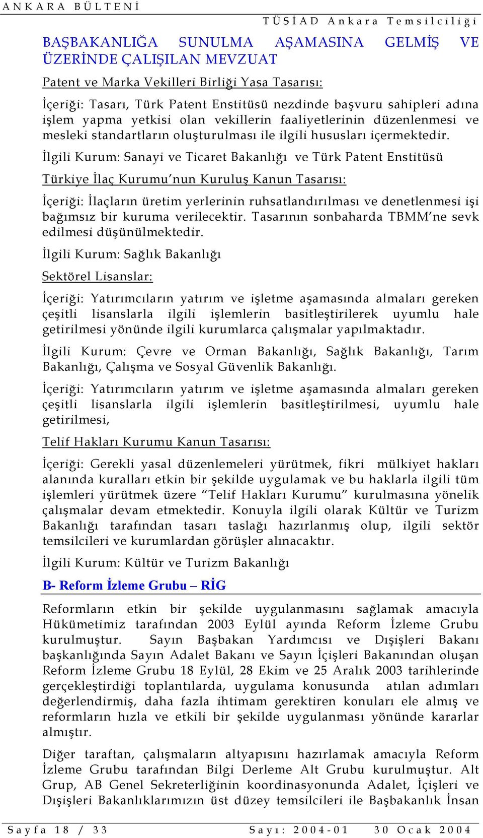 İlgili Kurum: Sanayi ve Ticaret Bakanlığı ve Türk Patent Enstitüsü Türkiye İlaç Kurumu nun Kuruluş Kanun Tasarısı: İçeriği: İlaçların üretim yerlerinin ruhsatlandırılması ve denetlenmesi işi bağımsız