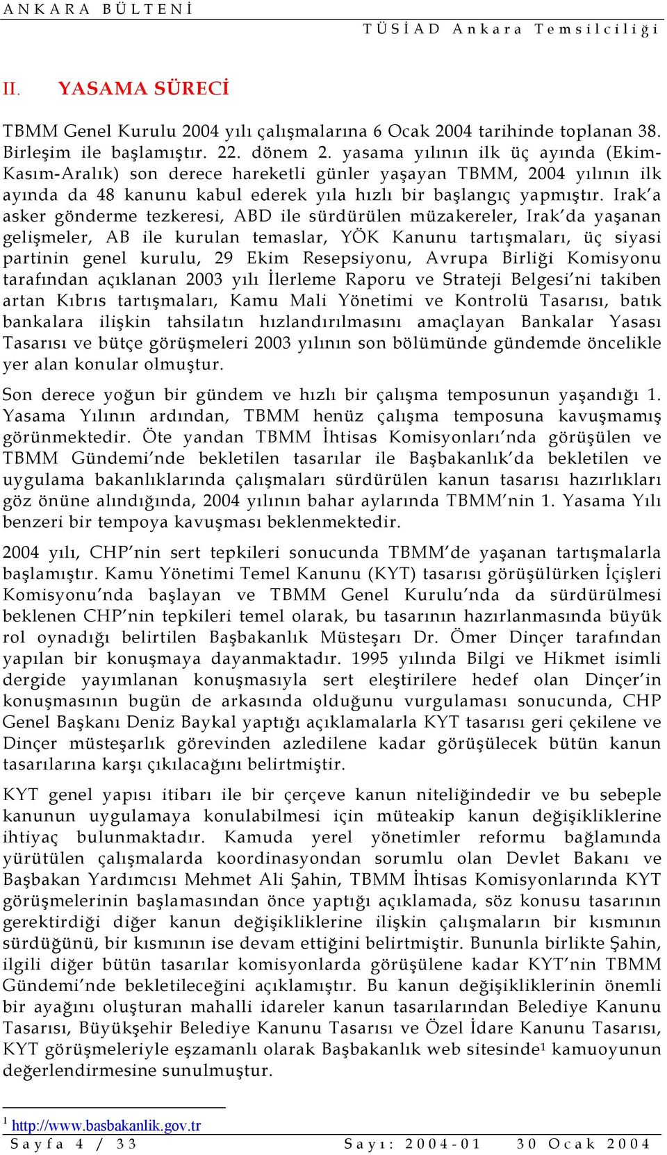 Irak a asker gönderme tezkeresi, ABD ile sürdürülen müzakereler, Irak da yaşanan gelişmeler, AB ile kurulan temaslar, YÖK Kanunu tartışmaları, üç siyasi partinin genel kurulu, 29 Ekim Resepsiyonu,