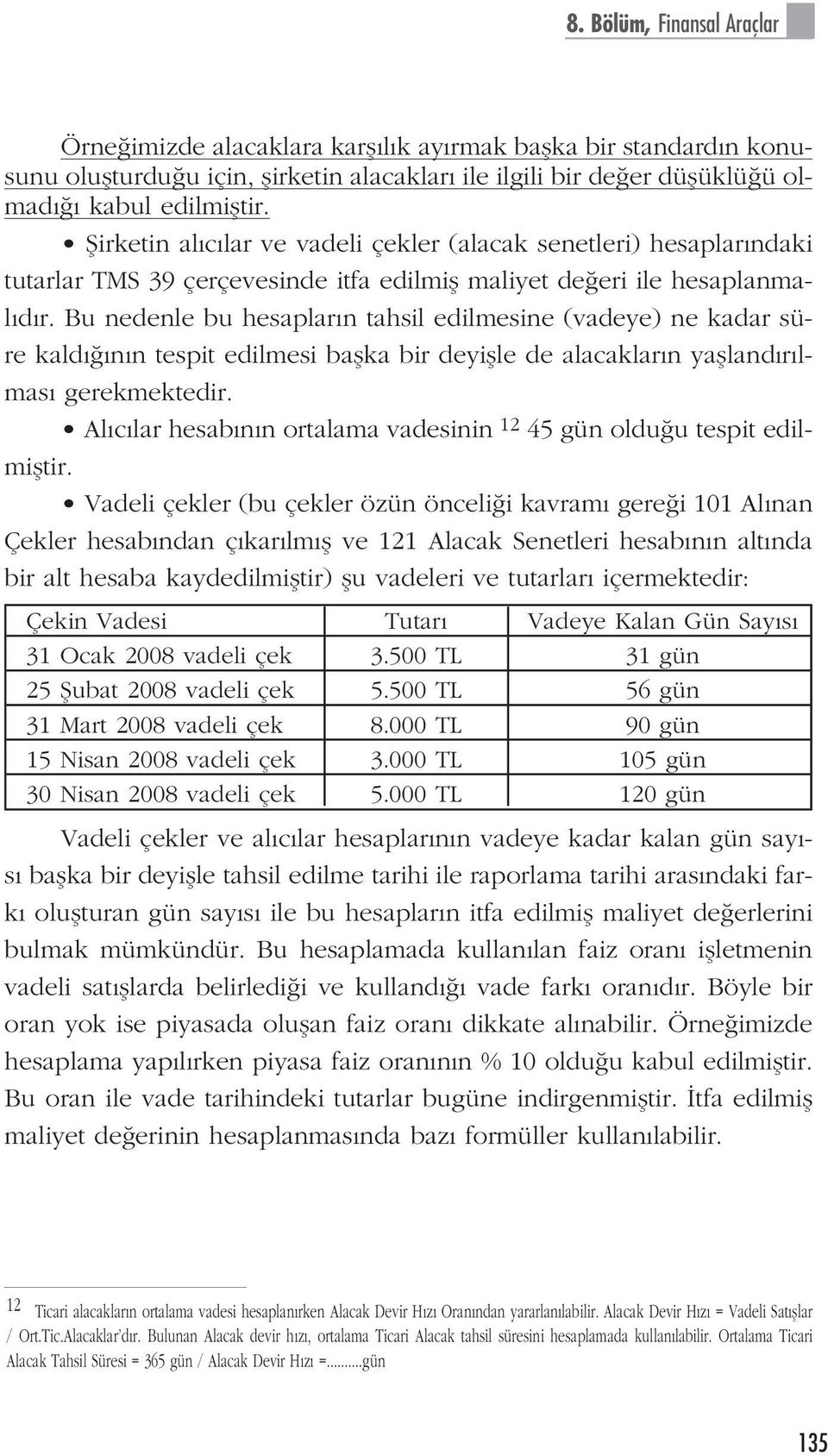 Bu nedenle bu hesaplar n tahsil edilmesine (vadeye) ne kadar süre kald n n tespit edilmesi baflka bir deyiflle de alacaklar n yaflland r lmas gerekmektedir.