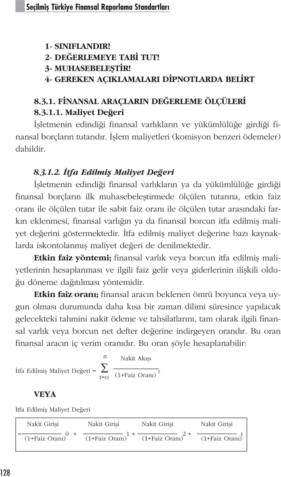 tfa Edilmifl Maliyet De eri flletmenin edindi i finansal varl klar n ya da yükümlülü e girdi i finansal borçlar n ilk muhasebelefltirmede ölçülen tutar na, etkin faiz oran ile ölçülen tutar ile sabit