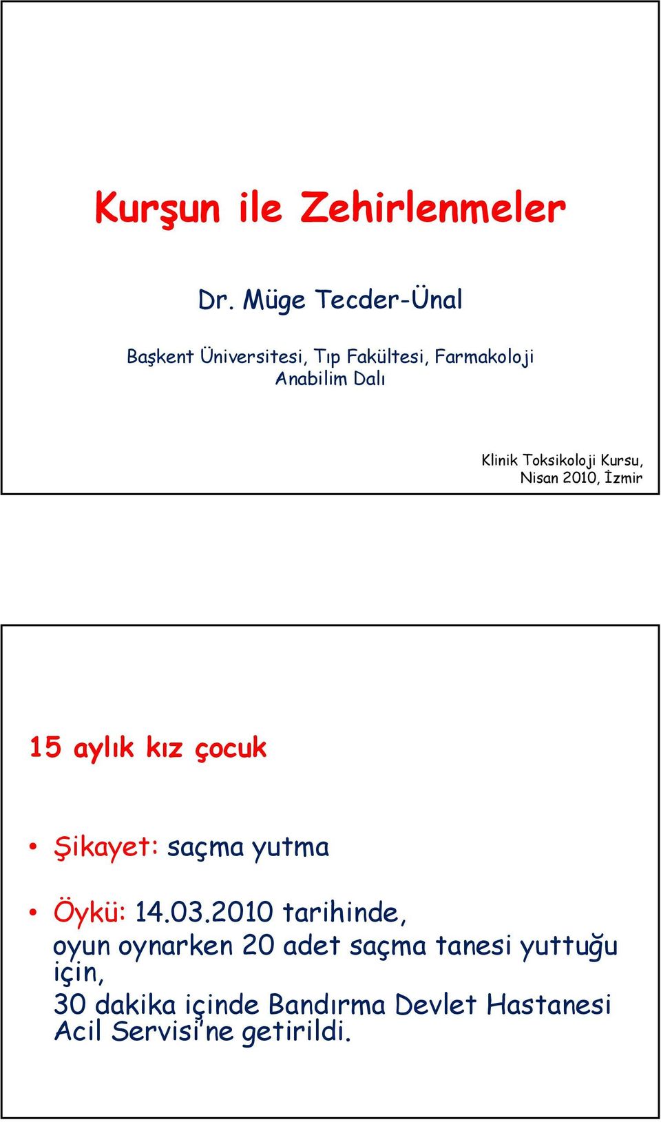 Klinik Toksikoloji Kursu, Nisan 2010, İzmir 15 aylık kız çocuk Şikayet: saçma yutma