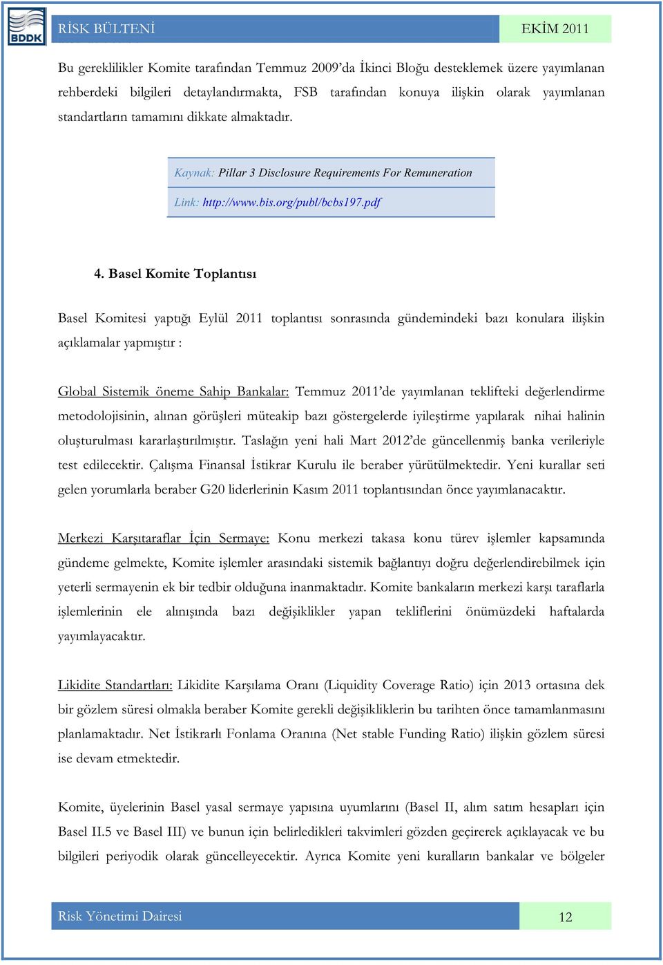 Basel Komite Toplantısı Basel Komitesi yaptığı Eylül 2011 toplantısı sonrasında gündemindeki bazı konulara ilişkin açıklamalar yapmıştır : Global Sistemik öneme Sahip Bankalar: Temmuz 2011 de