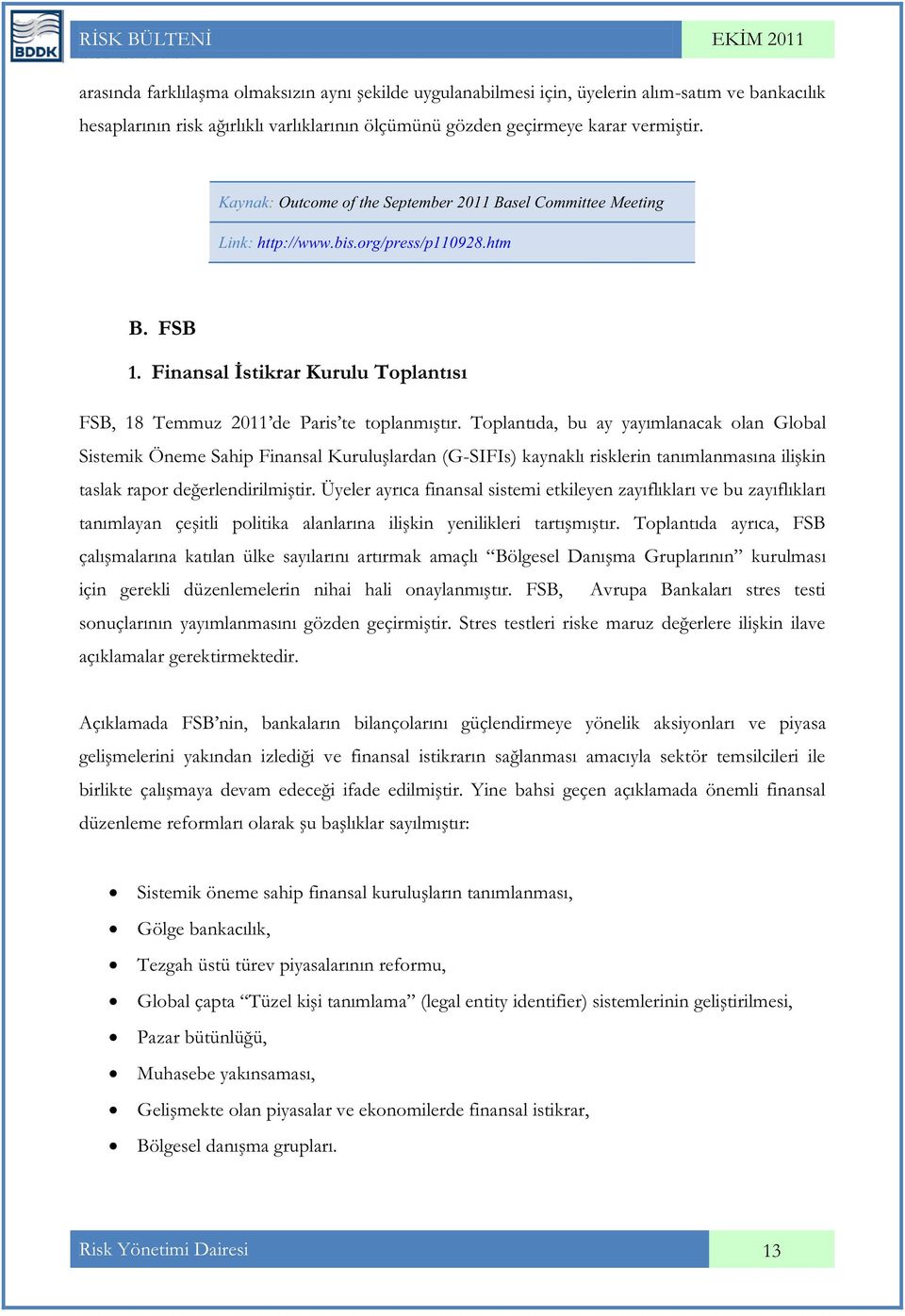 Toplantıda, bu ay yayımlanacak olan Global Sistemik Öneme Sahip Finansal Kuruluşlardan (G-SIFIs) kaynaklı risklerin tanımlanmasına ilişkin taslak rapor değerlendirilmiştir.