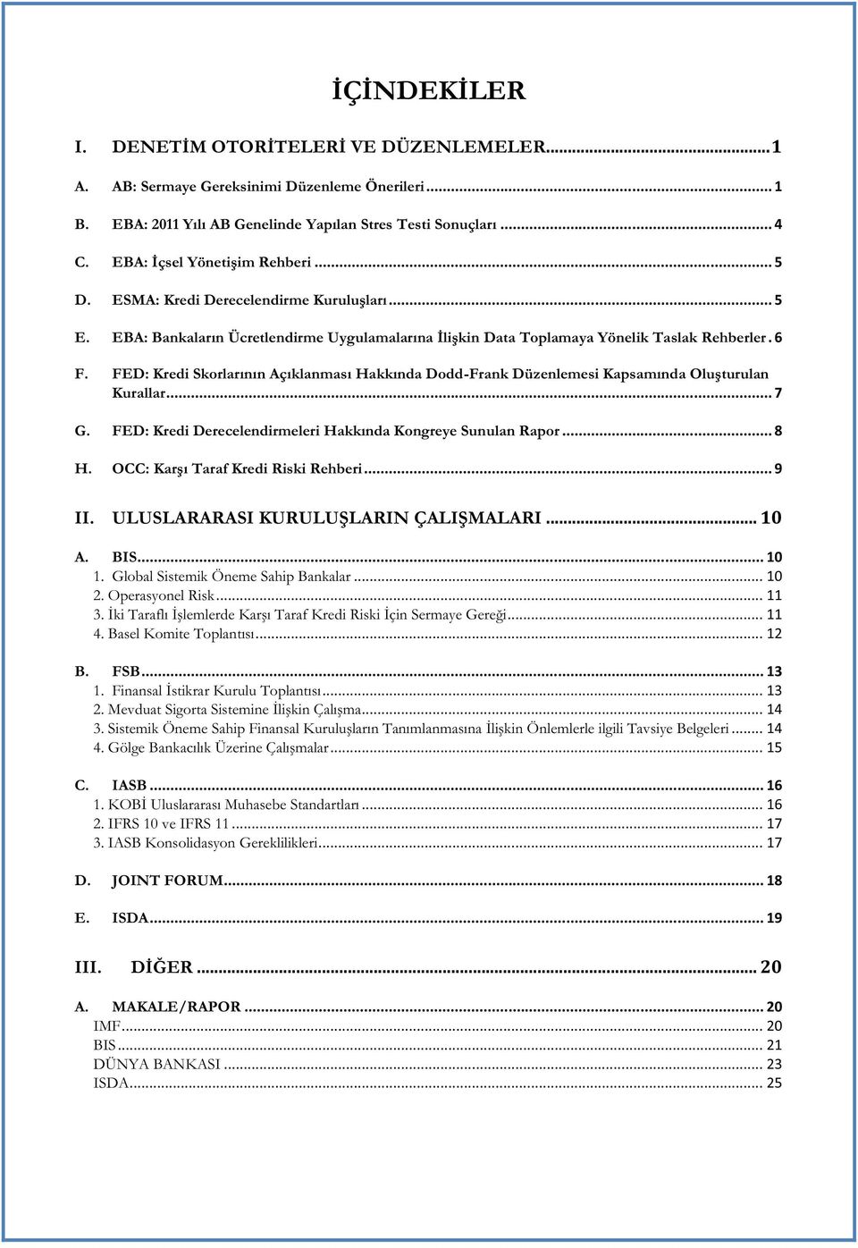 FED: Kredi Skorlarının Açıklanması Hakkında Dodd-Frank Düzenlemesi Kapsamında Oluşturulan Kurallar... 7 G. FED: Kredi Derecelendirmeleri Hakkında Kongreye Sunulan Rapor... 8 H.