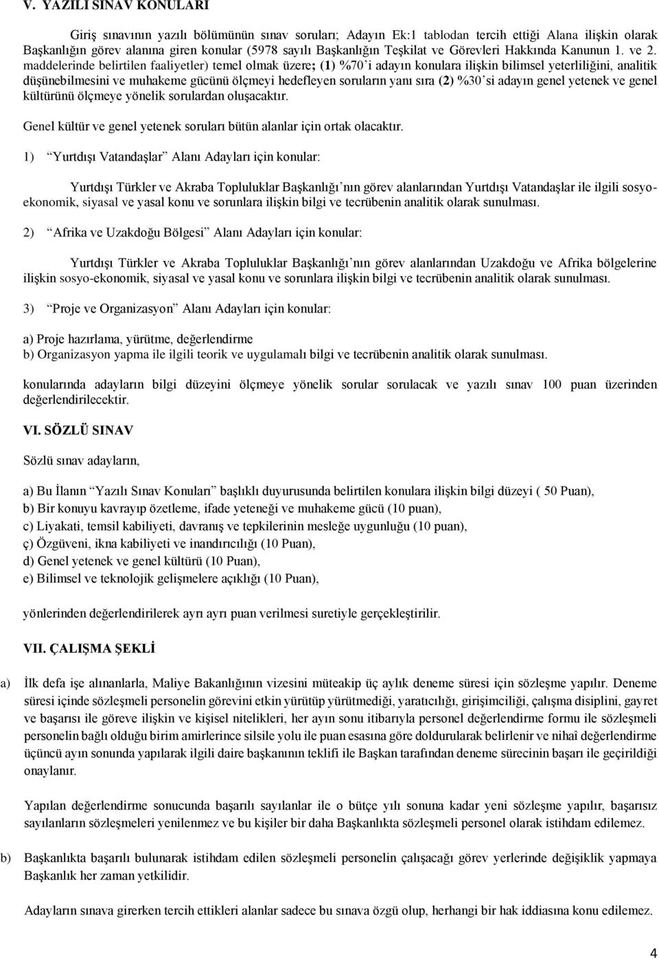 maddelerinde belirtilen faaliyetler) temel olmak üzere; (1) %70 i adayın konulara ilişkin bilimsel yeterliliğini, analitik düşünebilmesini ve muhakeme gücünü ölçmeyi hedefleyen soruların yanı sıra