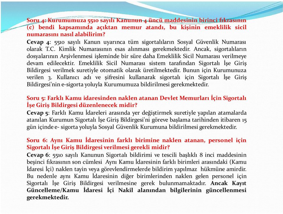 Ancak, sigortalıların dosyalarının Arşivlenmesi işleminde bir süre daha Emeklilik Sicil Numarası verilmeye devam edilecektir.