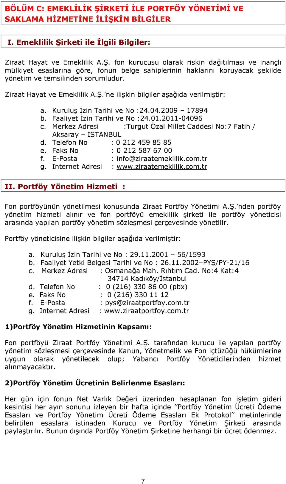 Merkez Adresi :Turgut Özal Millet Caddesi No:7 Fatih / Aksaray İSTANBUL d. Telefon No : 0 212 459 85 85 e. Faks No : 0 212 587 67 00 f. E-Posta : info@ziraatemeklilik.com.tr g. Internet Adresi : www.