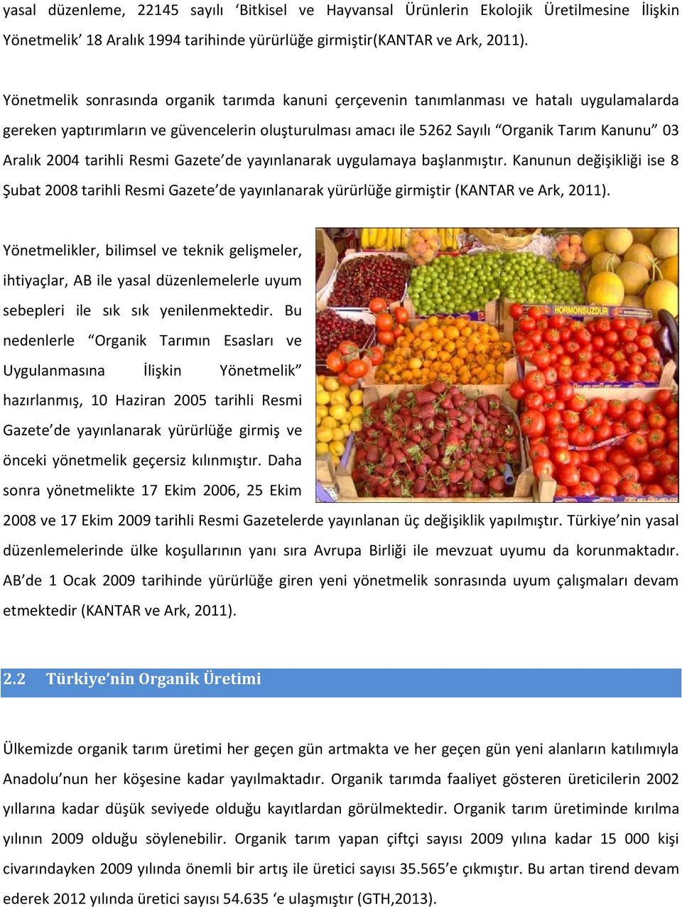 2004 tarihli Resmi Gazete de yayınlanarak uygulamaya başlanmıştır. Kanunun değişikliği ise 8 Şubat 2008 tarihli Resmi Gazete de yayınlanarak yürürlüğe girmiştir (KANTAR ve Ark, 2011).