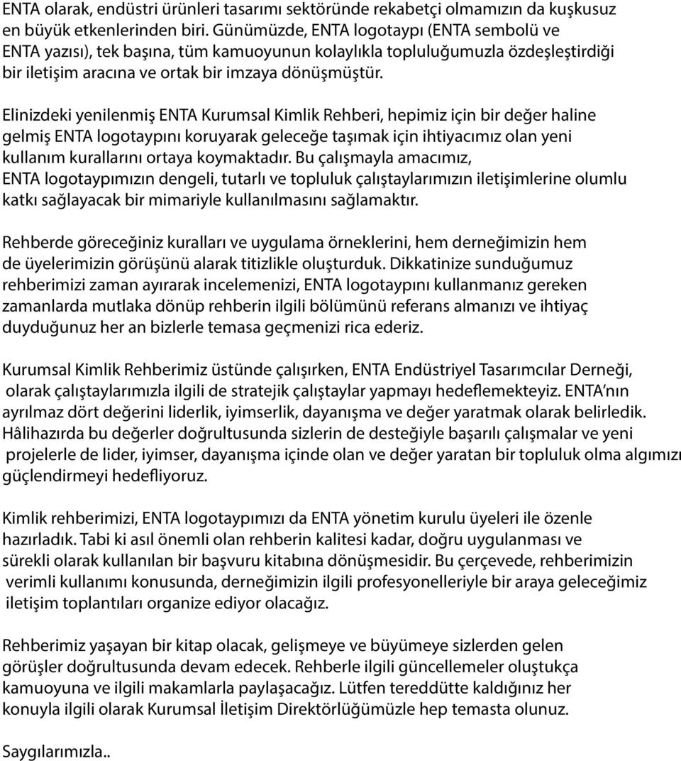 Elinizdeki yenilenmiş ENTA Kurumsal Kimlik Rehberi, hepimiz için bir değer haline gelmiş ENTA logotaypını koruyarak geleceğe taşımak için ihtiyacımız olan yeni kullanım kurallarını ortaya koymaktadır.