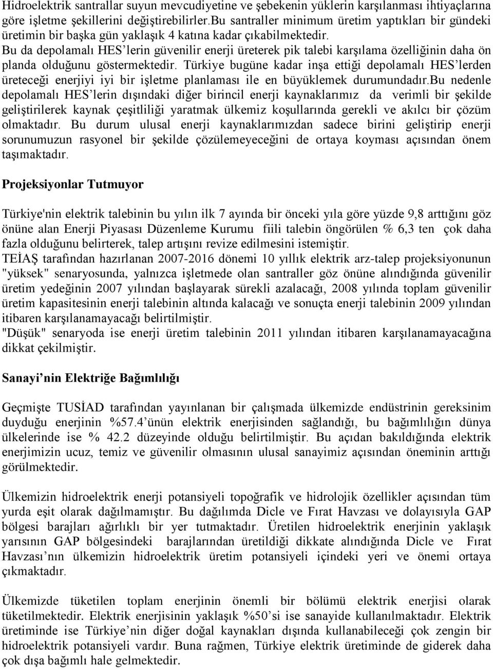 Bu da depolamalı HES lerin güvenilir enerji üreterek pik talebi karşılama özelliğinin daha ön planda olduğunu göstermektedir.