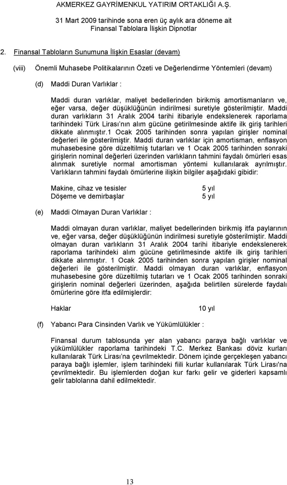 Maddi duran varlıkların 31 Aralık 2004 tarihi itibariyle endekslenerek raporlama tarihindeki Türk Lirası nın alım gücüne getirilmesinde aktife ilk giriş tarihleri dikkate alınmıştır.