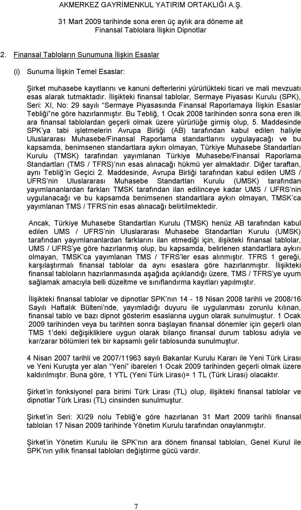 Bu Tebliğ, 1 Ocak 2008 tarihinden sonra sona eren ilk ara finansal tablolardan geçerli olmak üzere yürürlüğe girmiş olup, 5.