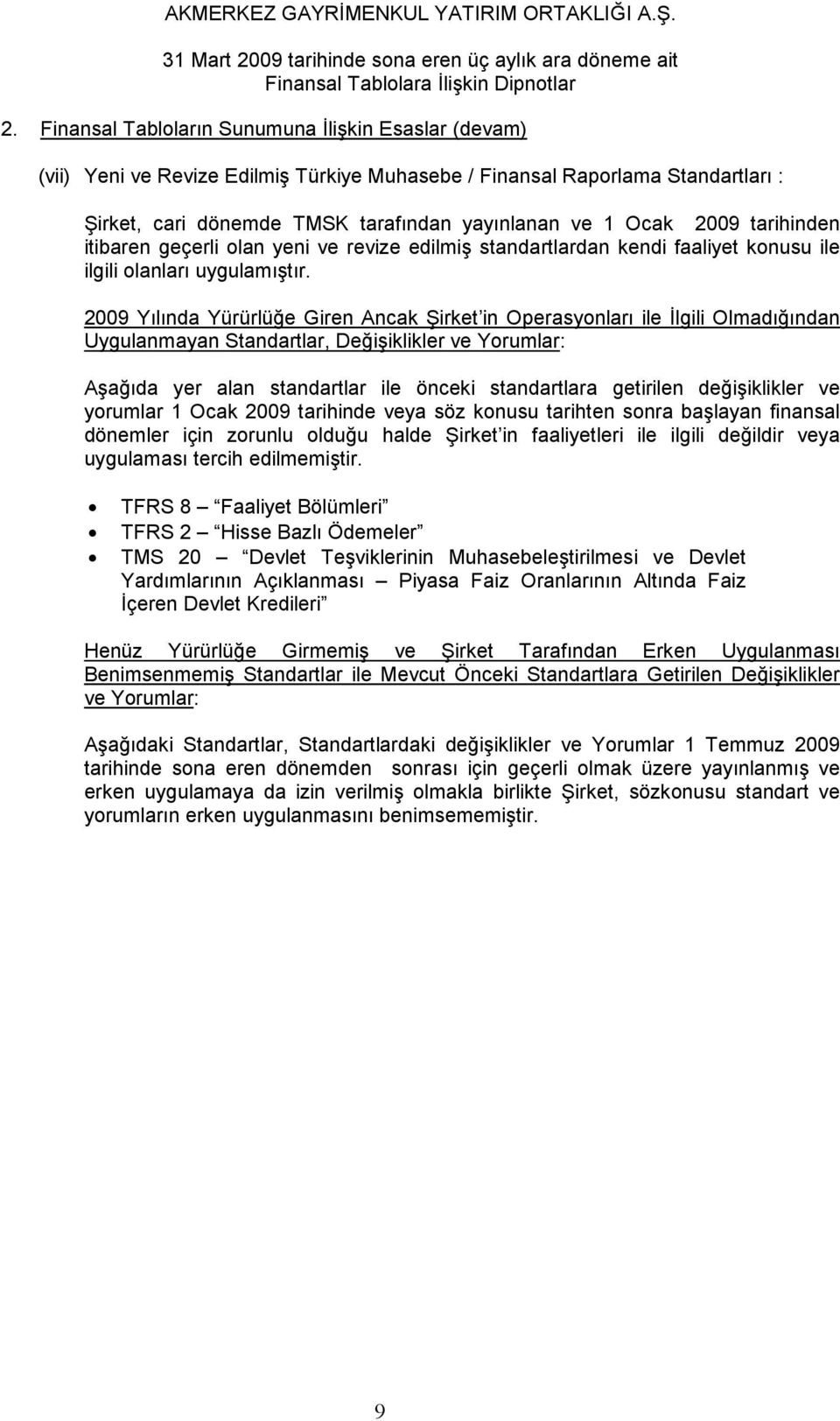 2009 Yılında Yürürlüğe Giren Ancak Şirket in Operasyonları ile Đlgili Olmadığından Uygulanmayan Standartlar, Değişiklikler ve Yorumlar: Aşağıda yer alan standartlar ile önceki standartlara getirilen