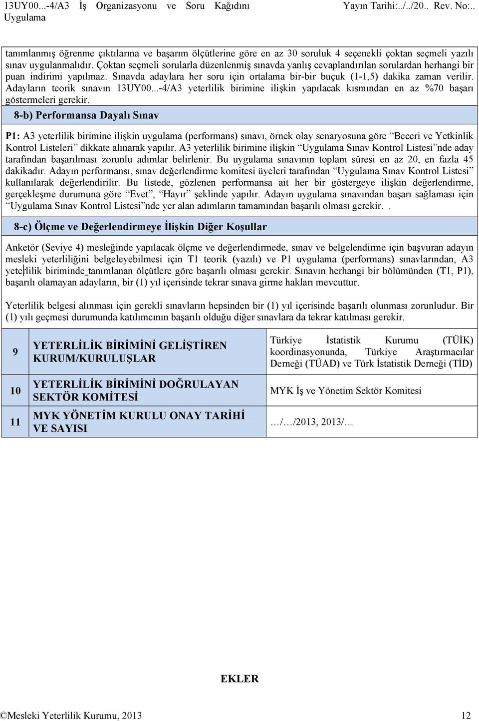 Adayların teorik sınavın 13UY00...-4/A3 yeterlilik birimine ilişkin yapılacak kısmından en az %70 başarı göstermeleri gerekir.