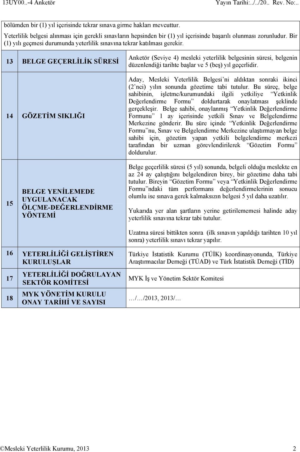 13 BELGE GEÇERLİLİK SÜRESİ 14 GÖZETİM SIKLIĞI Anketör (Seviye 4) mesleki yeterlilik belgesinin süresi, belgenin düzenlendiği tarihte başlar ve 5 (beş) yıl geçerlidir.