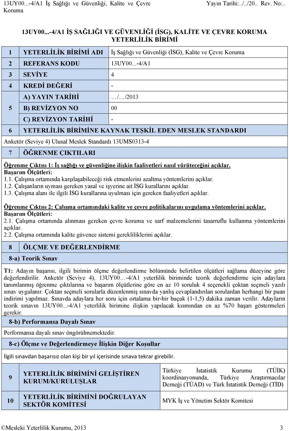 ..-4/A1 3 SEVİYE 4 4 KREDİ DEĞERİ - A) YAYIN TARİHİ / /2013 5 B) REVİZYON NO 00 C) REVİZYON TARİHİ - 6 YETERLİLİK BİRİMİNE KAYNAK TEŞKİL EDEN MESLEK STANDARDI Anketör (Seviye 4) Ulusal Meslek