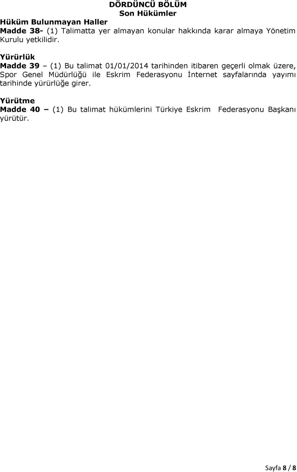 Yürürlük Madde 39 (1) Bu talimat 01/01/2014 tarihinden itibaren geçerli olmak üzere, Spor Genel Müdürlüğü