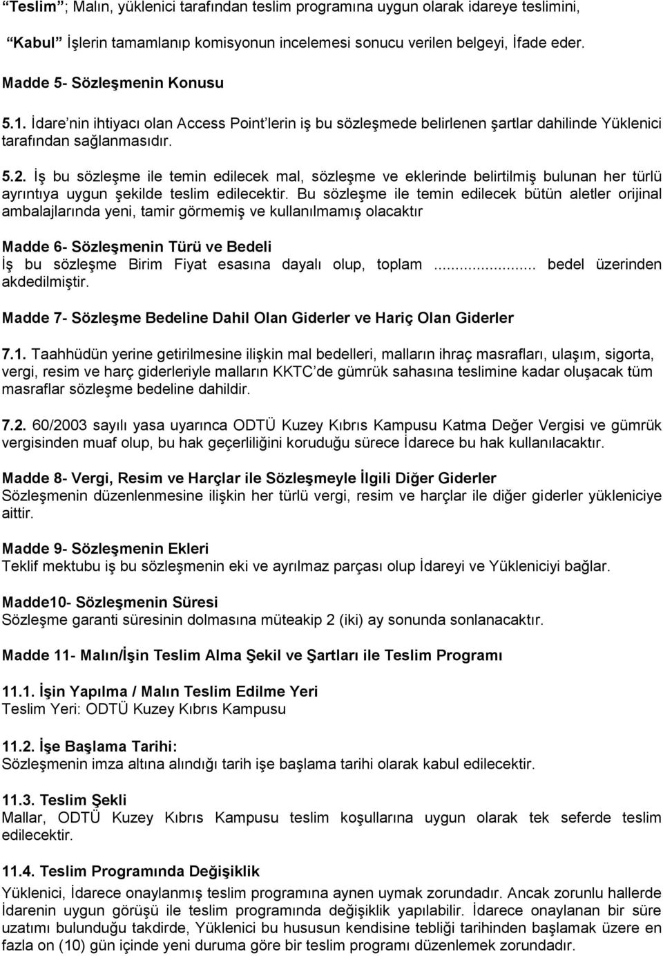 İş bu sözleşme ile temin edilecek mal, sözleşme ve eklerinde belirtilmiş bulunan her türlü ayrıntıya uygun şekilde teslim edilecektir.