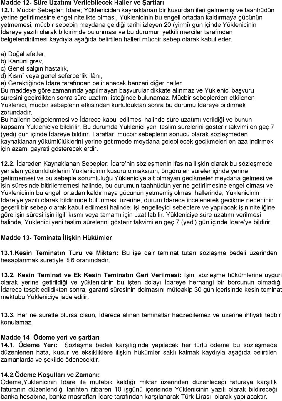 .1. Mücbir Sebepler: İdare; Yükleniciden kaynaklanan bir kusurdan ileri gelmemiş ve taahhüdün yerine getirilmesine engel nitelikte olması, Yüklenicinin bu engeli ortadan kaldırmaya gücünün yetmemesi,