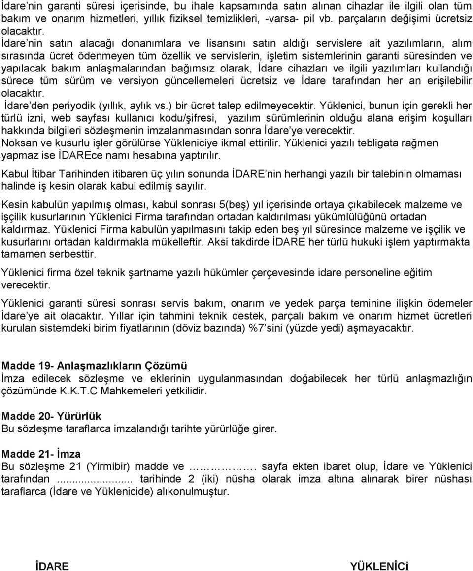 İdare nin satın alacağı donanımlara ve lisansını satın aldığı servislere ait yazılımların, alım sırasında ücret ödenmeyen tüm özellik ve servislerin, işletim sistemlerinin garanti süresinden ve