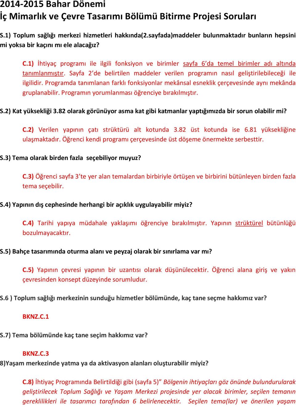 Sayfa 2 de belirtilen maddeler verilen programın nasıl geliştirilebileceği ile ilgilidir. Programda tanımlanan farklı fonksiyonlar mekânsal esneklik çerçevesinde aynı mekânda gruplanabilir.