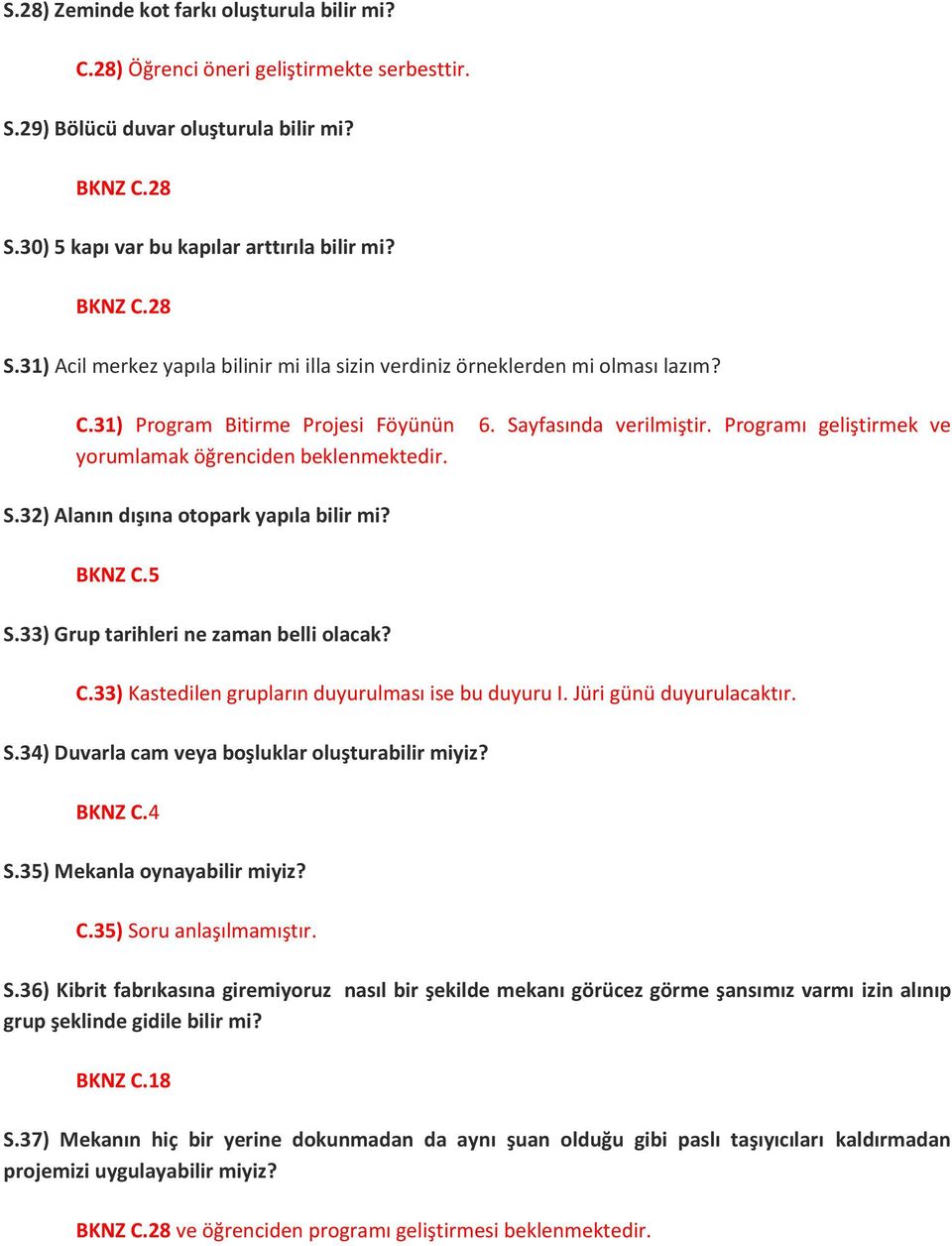 6. Sayfasında verilmiştir. Programı geliştirmek ve S.32) Alanın dışına otopark yapıla bilir mi? BKNZ C.5 S.33) Grup tarihleri ne zaman belli olacak? C.33) Kastedilen grupların duyurulması ise bu duyuru I.
