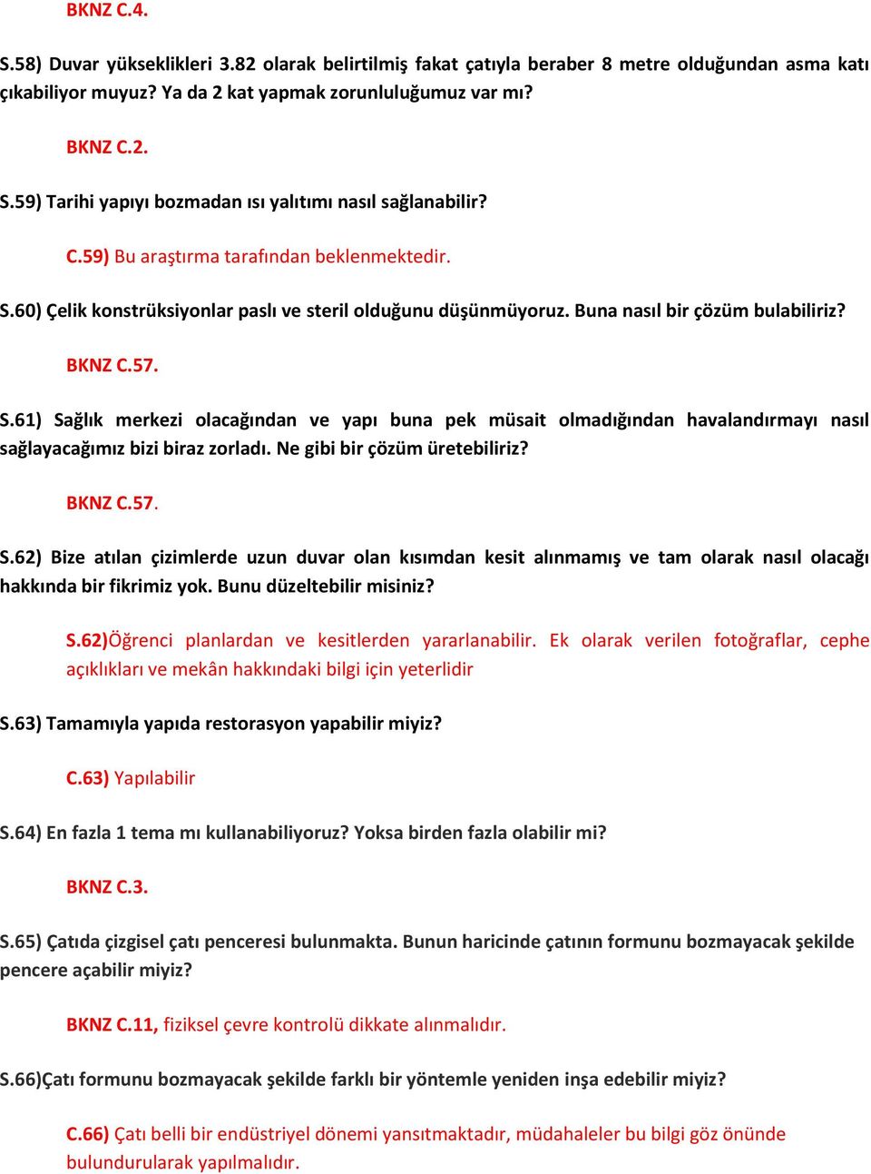 Ne gibi bir çözüm üretebiliriz? BKNZ C.57. S.62) Bize atılan çizimlerde uzun duvar olan kısımdan kesit alınmamış ve tam olarak nasıl olacağı hakkında bir fikrimiz yok. Bunu düzeltebilir misiniz? S.62)Öğrenci planlardan ve kesitlerden yararlanabilir.