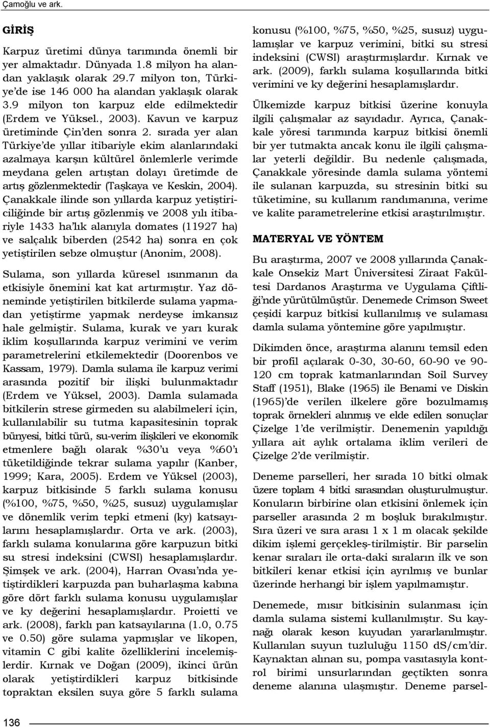 sırada yer alan Türkiye de yıllar itibariyle ekim alanlarındaki azalmaya karşın kültürel önlemlerle verimde meydana gelen artıştan dolayı üretimde de artış gözlenmektedir (Taşkaya ve Keskin, 2004).