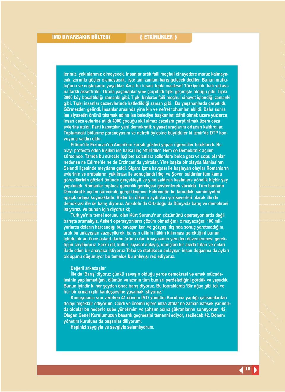 Tıpkı 3000 köy boşaltıldığı zamanki gibi. Tıpkı binlerce faili meçhul cinayet işlendiği zamanki gibi. Tıpkı insanlar cezaevlerinde katledildiği zaman gibi. Bu yaşananlarda çarpıtıldı.