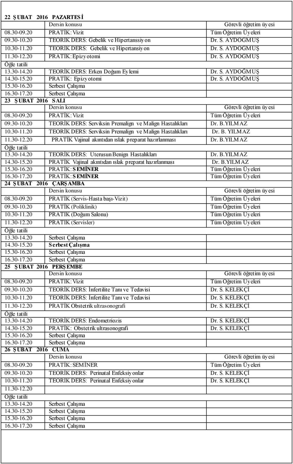 YILMAZ 10.30-11.20 TEORİK DERS: Serviksin Premalign ve Malign Hastalıkları Dr. B. YILMAZ 11.30-12.20 PRATİK Vajinal akıntıdan ıslak preparat hazırlanması Dr. B.YILMAZ 13.30-14.