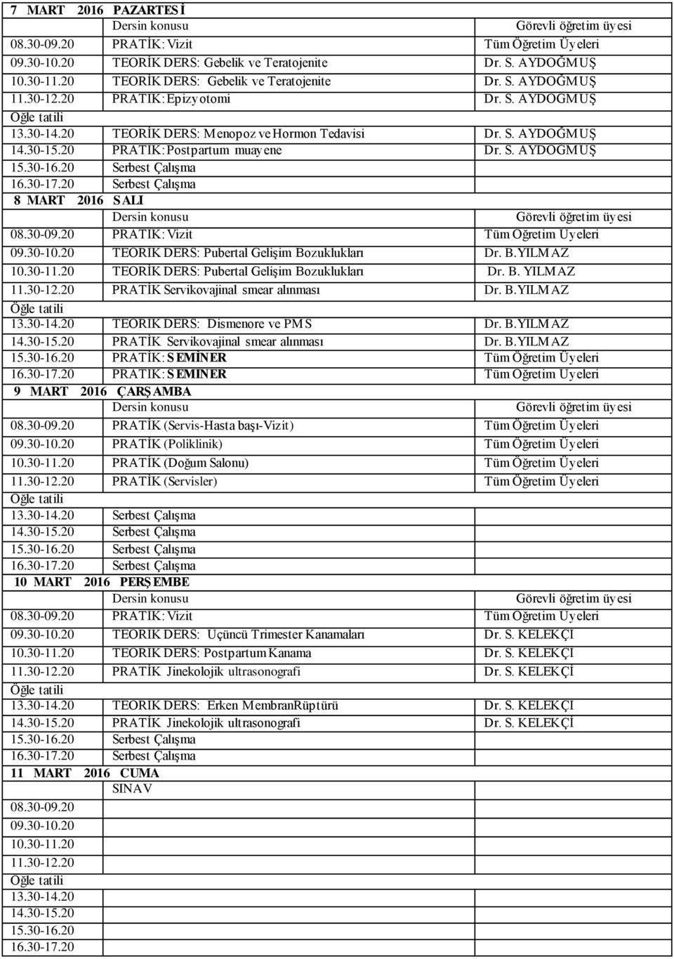 30-11.20 TEORİK DERS: Pubertal Gelişim Bozuklukları Dr. B. YILMAZ 11.30-12.20 PRATİK Servikovajinal smear alınması Dr. B.YILMAZ 13.30-14.20 TEORİK DERS: Dismenore ve PMS Dr. B.YILMAZ 14.30-15.