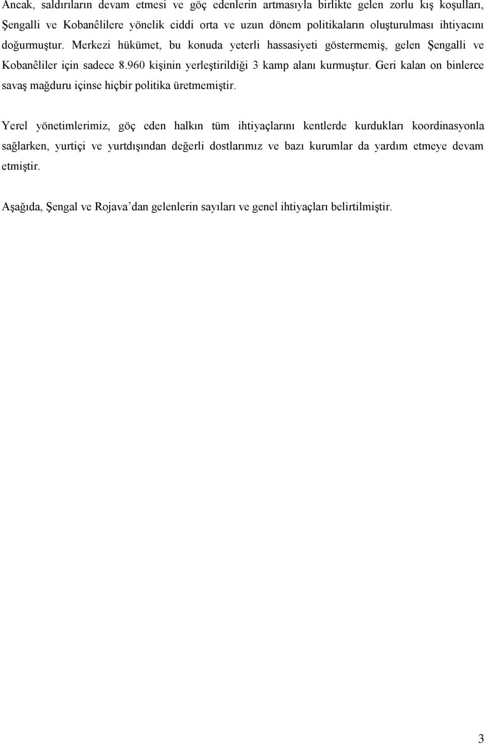 960 kişinin yerleştirildiği 3 kamp alanı kurmuştur. Geri kalan on binlerce savaş mağduru içinse hiçbir politika üretmemiştir.