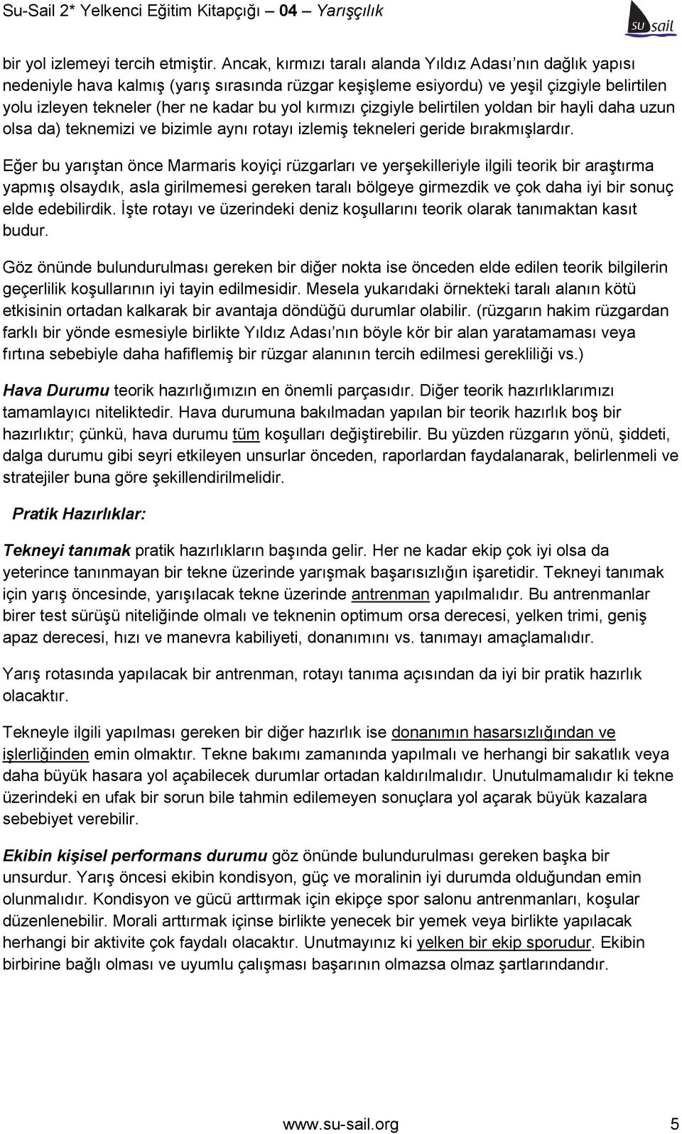 kırmızı çizgiyle belirtilen yoldan bir hayli daha uzun olsa da) teknemizi ve bizimle aynı rotayı izlemiş tekneleri geride bırakmışlardır.