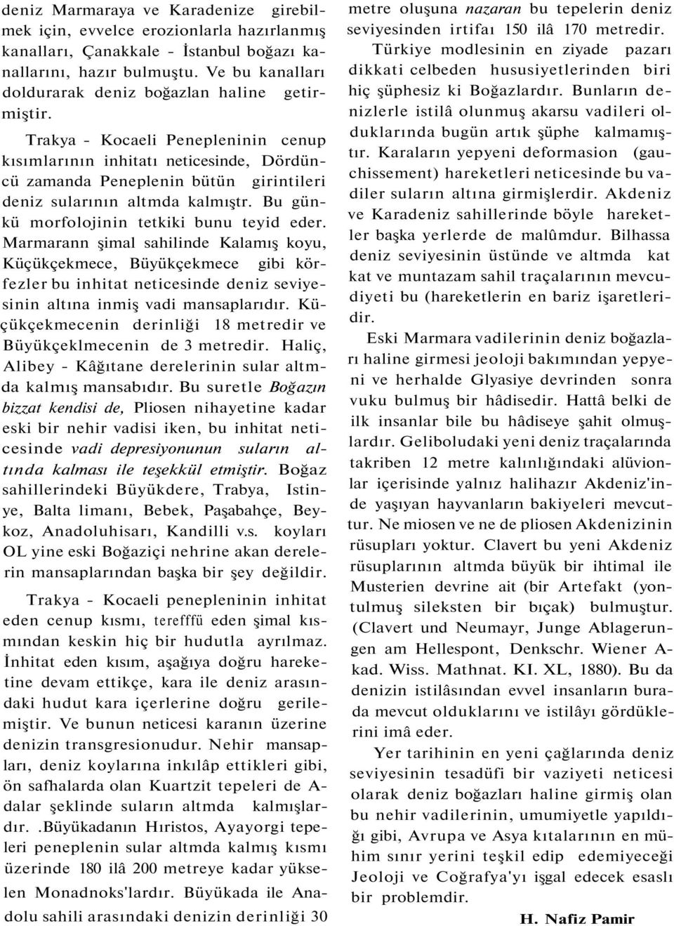 Trakya - Kocaeli Penepleninin cenup kısımlarının inhitatı neticesinde, Dördüncü zamanda Peneplenin bütün girintileri deniz sularının altmda kalmıştr. Bu günkü morfolojinin tetkiki bunu teyid eder.