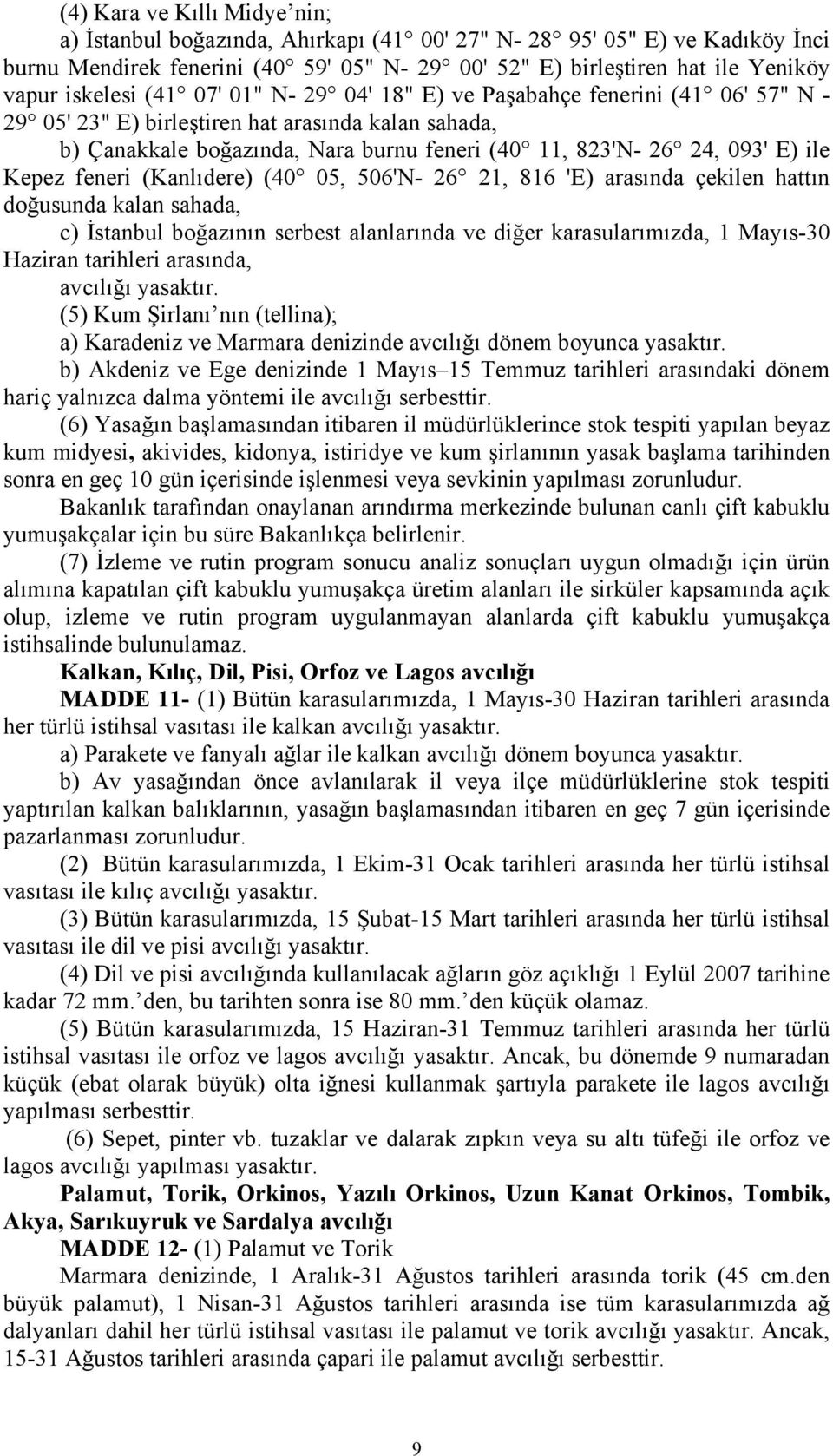 E) ile Kepez feneri (Kanlıdere) (40 05, 506'N- 26 21, 816 'E) arasında çekilen hattın doğusunda kalan sahada, c) İstanbul boğazının serbest alanlarında ve diğer karasularımızda, 1 Mayıs-30 Haziran