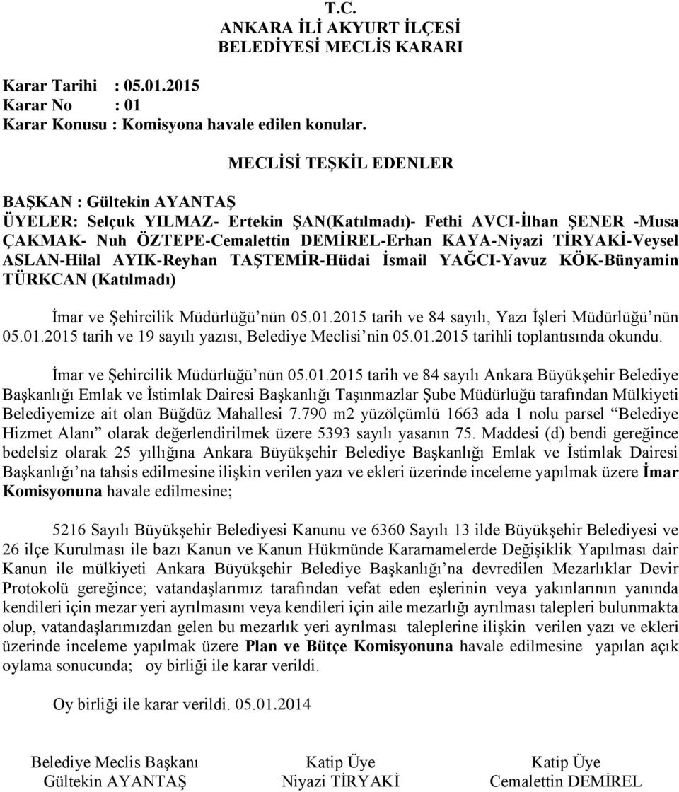 YAĞCI-Yavuz KÖK-Bünyamin TÜRKCAN (Katılmadı) İmar ve Şehircilik Müdürlüğü nün 05.01.2015 tarih ve 84 sayılı, Yazı İşleri Müdürlüğü nün 05.01.2015 tarih ve 19 sayılı yazısı, Belediye Meclisi nin 05.01.2015 tarihli toplantısında okundu.