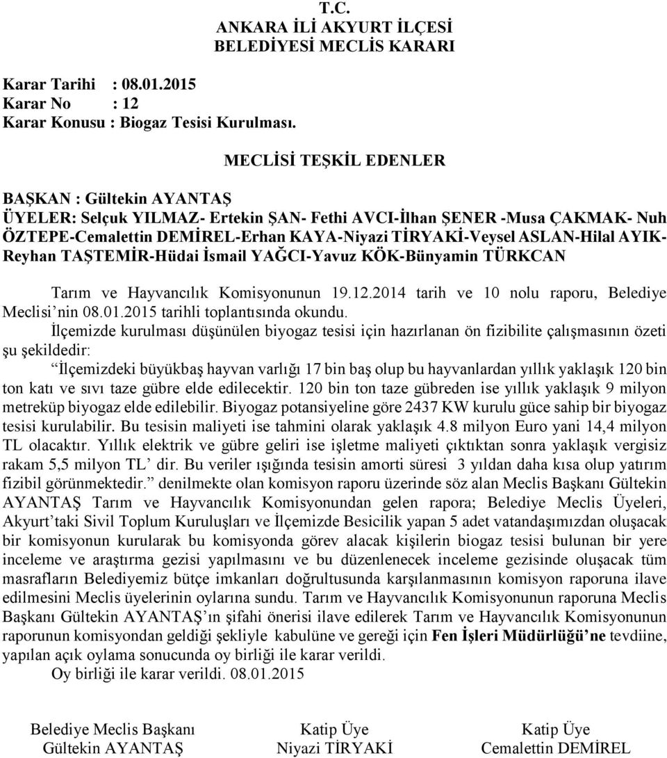 bin ton katı ve sıvı taze gübre elde edilecektir. 120 bin ton taze gübreden ise yıllık yaklaşık 9 milyon metreküp biyogaz elde edilebilir.