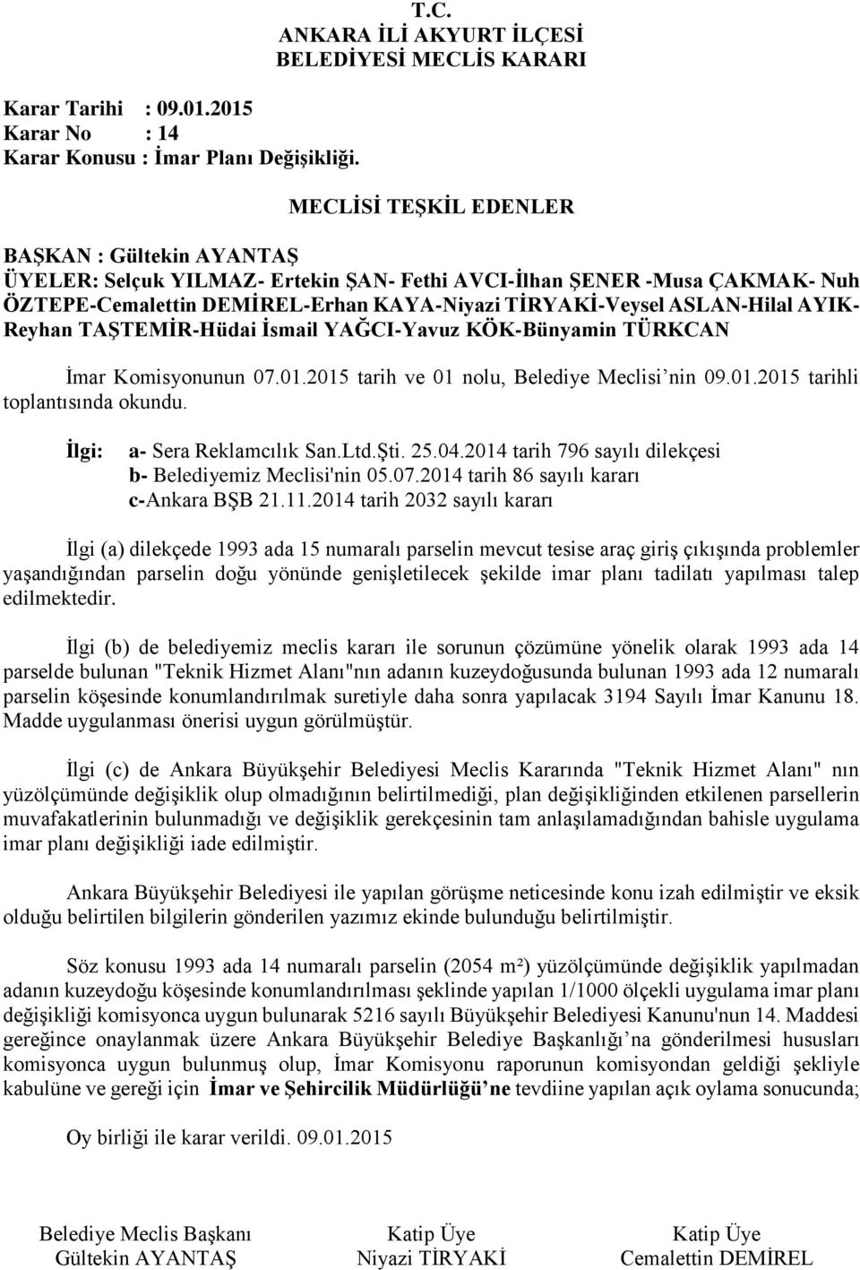 2014 tarih 2032 sayılı kararı İlgi (a) dilekçede 1993 ada 15 numaralı parselin mevcut tesise araç giriş çıkışında problemler yaşandığından parselin doğu yönünde genişletilecek şekilde imar planı