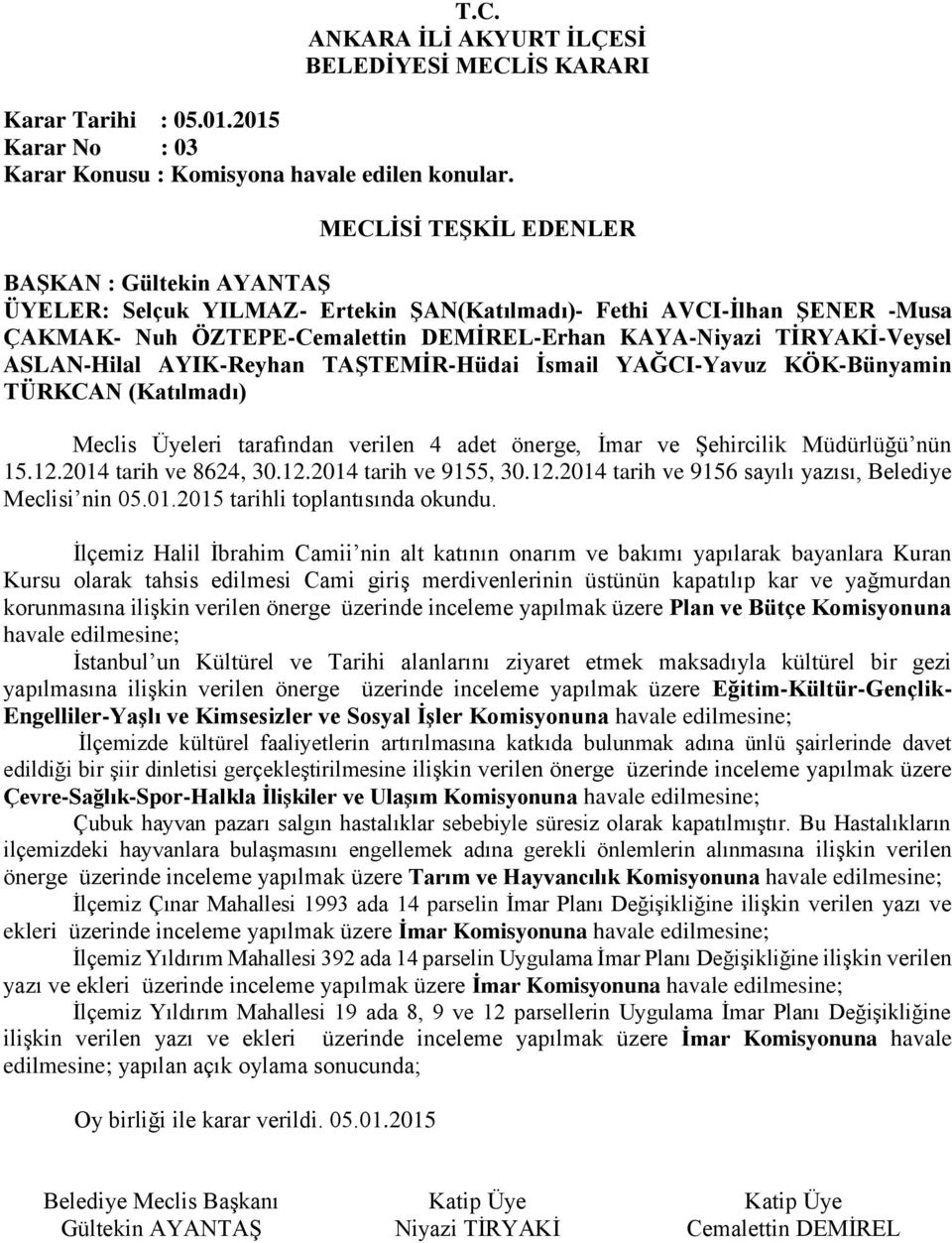 YAĞCI-Yavuz KÖK-Bünyamin TÜRKCAN (Katılmadı) Meclis Üyeleri tarafından verilen 4 adet önerge, İmar ve Şehircilik Müdürlüğü nün 15.12.2014 tarih ve 8624, 30.12.2014 tarih ve 9155, 30.12.2014 tarih ve 9156 sayılı yazısı, Belediye Meclisi nin 05.