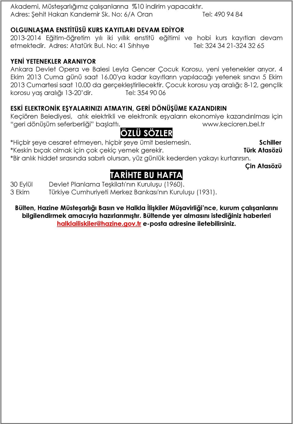 No: 41 Sıhhıye Tel: 324 34 21-324 32 65 YENİ YETENEKLER ARANIYOR Ankara Devlet Opera ve Balesi Leyla Gencer Çocuk Korosu, yeni yetenekler arıyor. 4 Ekim 2013 Cuma günü saat 16.