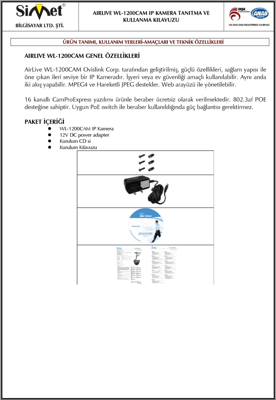 Aynı anda iki akış yapabilir. MPEG4 ve Hareketli JPEG destekler. Web arayüzü ile yönetilebilir.